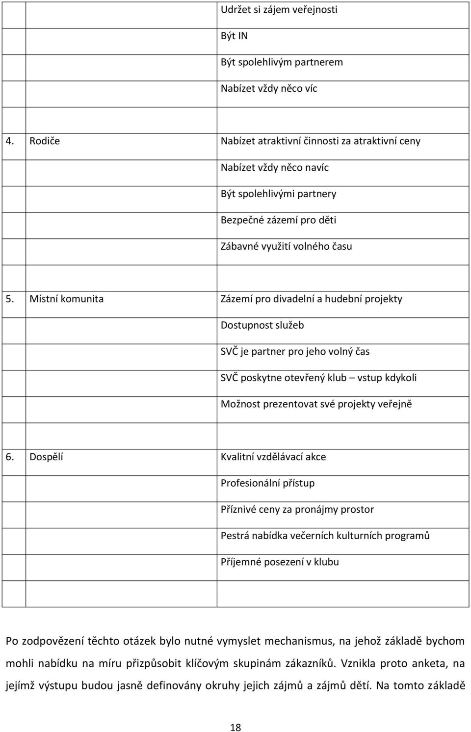 Místní komunita Zázemí pro divadelní a hudební projekty Dostupnost služeb SVČ je partner pro jeho volný čas SVČ poskytne otevřený klub vstup kdykoli Možnost prezentovat své projekty veřejně 6.