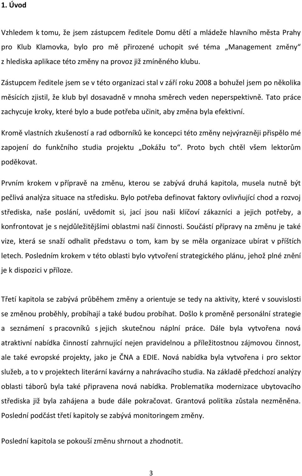 Zástupcem ředitele jsem se v této organizaci stal v září roku 2008 a bohužel jsem po několika měsících zjistil, že klub byl dosavadně v mnoha směrech veden neperspektivně.