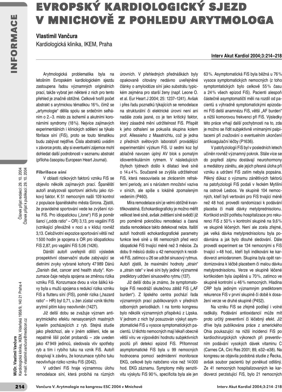 2004 214 EVROPSKÝ KARDIOLOGICKÝ SJEZD V MNICHOVĚ Z POHLEDU ARYTMOLOGA Vlastimil Vančura Kardiologická klinika, IKEM, Praha Arytmologická problematika byla na letošním Evropském kardiologickém sjezdu