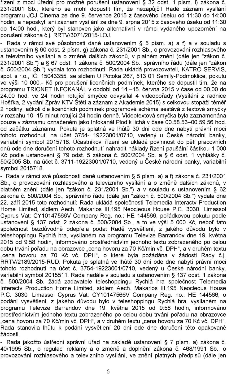 , který byl stanoven jako alternativní v rámci vydaného upozornění na porušení zákona č.j. RRTV/3071/2015-LOJ. - Rada v rámci své působnosti dané ustanovením 5 písm.