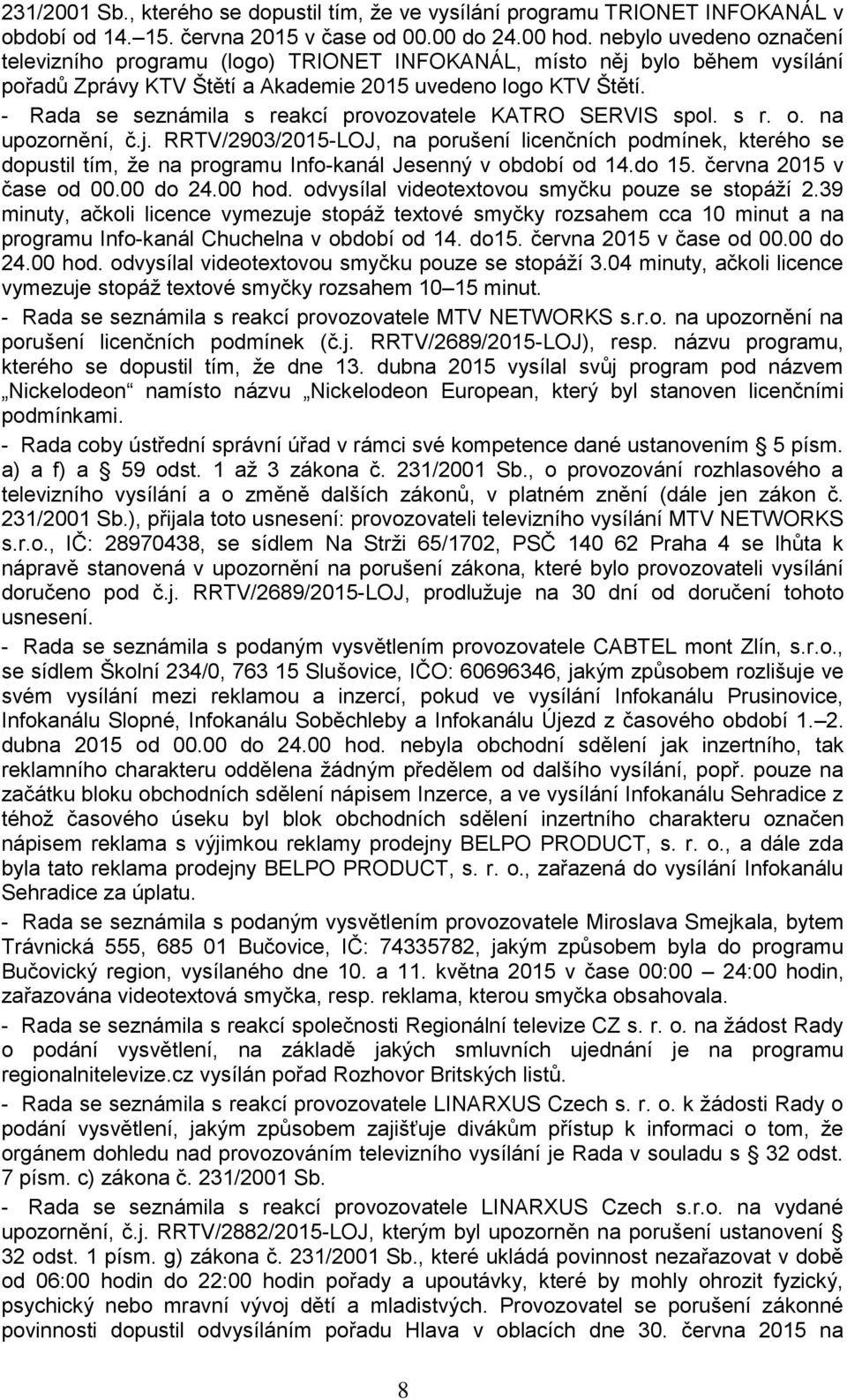 - Rada se seznámila s reakcí provozovatele KATRO SERVIS spol. s r. o. na upozornění, č.j.