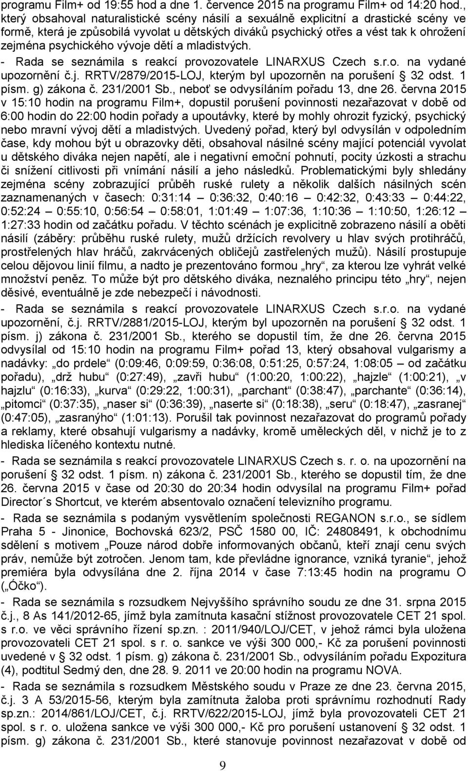 vývoje dětí a mladistvých. - Rada se seznámila s reakcí provozovatele LINARXUS Czech s.r.o. na vydané upozornění č.j. RRTV/2879/2015-LOJ, kterým byl upozorněn na porušení 32 odst. 1 písm. g) zákona č.