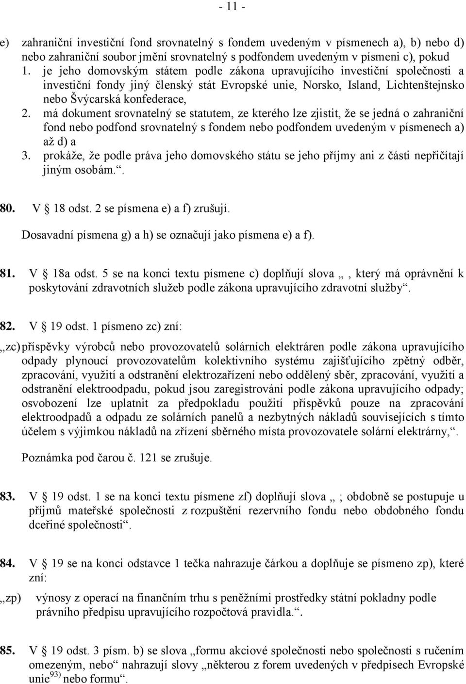 má dokument srovnatelný se statutem, ze kterého lze zjistit, že se jedná o zahraniční fond nebo podfond srovnatelný s fondem nebo podfondem uvedeným v písmenech a) až d) a 3.