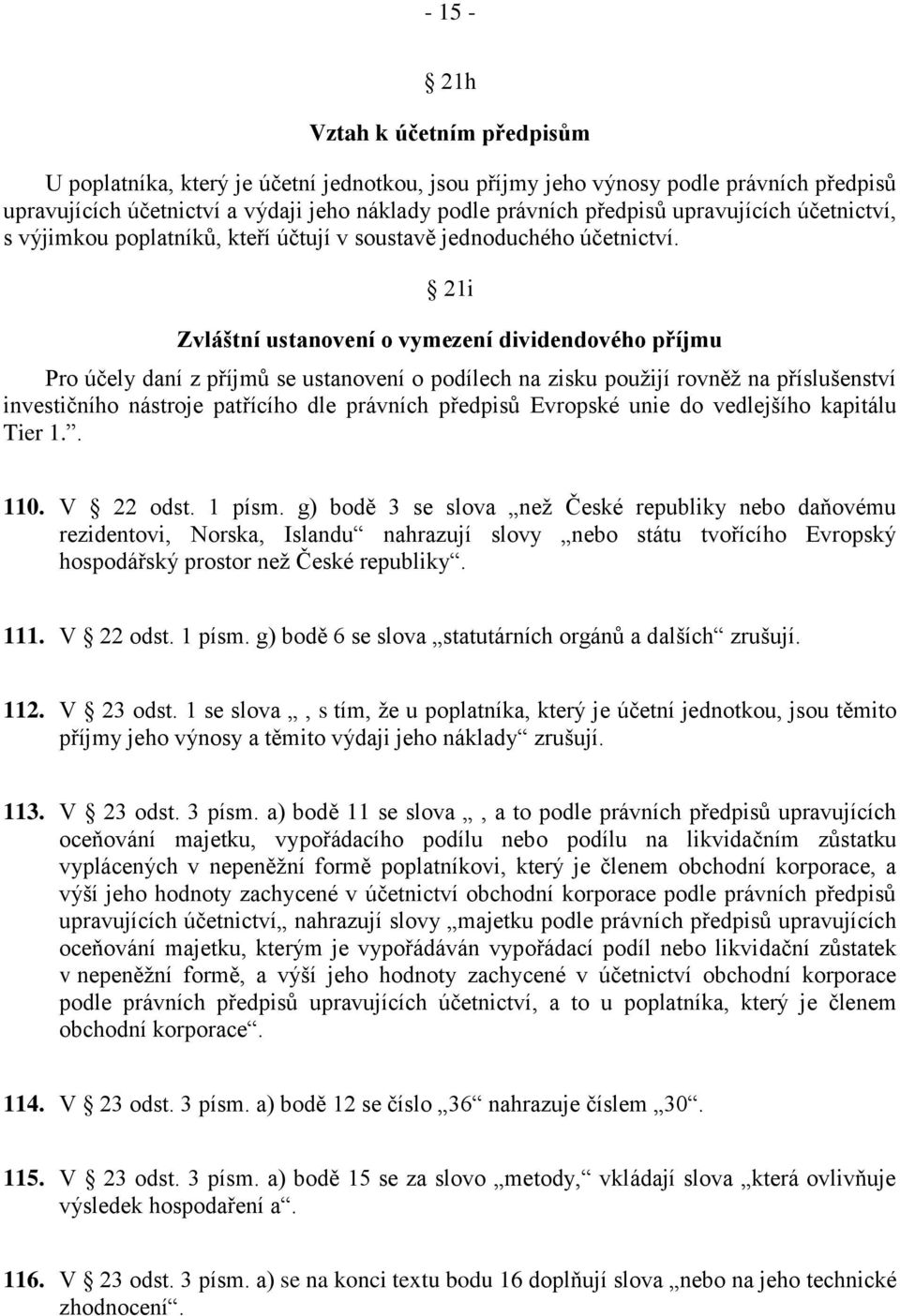 21i Zvláštní ustanovení o vymezení dividendového příjmu Pro účely daní z příjmů se ustanovení o podílech na zisku použijí rovněž na příslušenství investičního nástroje patřícího dle právních předpisů