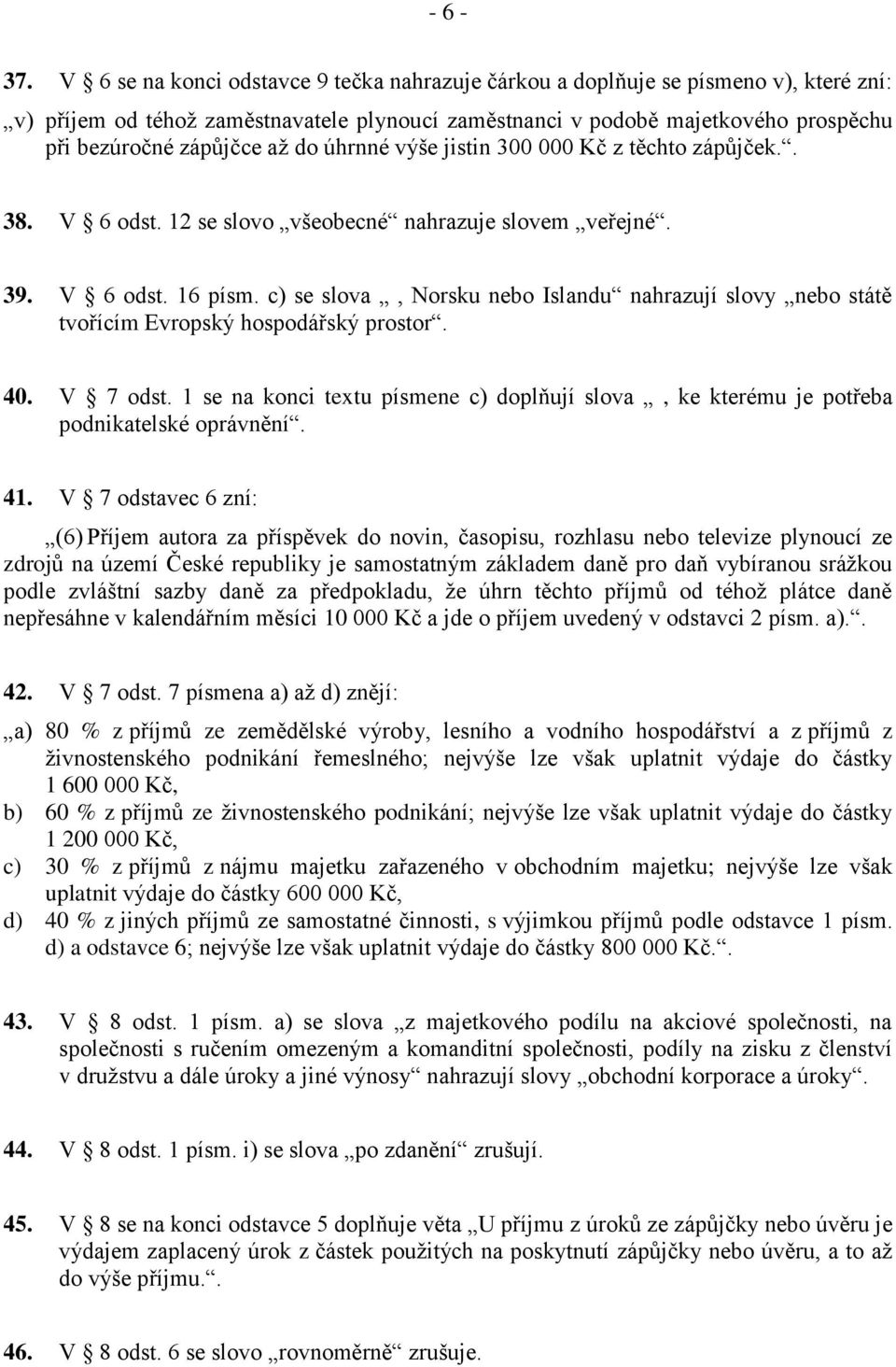 do úhrnné výše jistin 300 000 Kč z těchto zápůjček.. 38. V 6 odst. 12 se slovo všeobecné nahrazuje slovem veřejné. 39. V 6 odst. 16 písm.