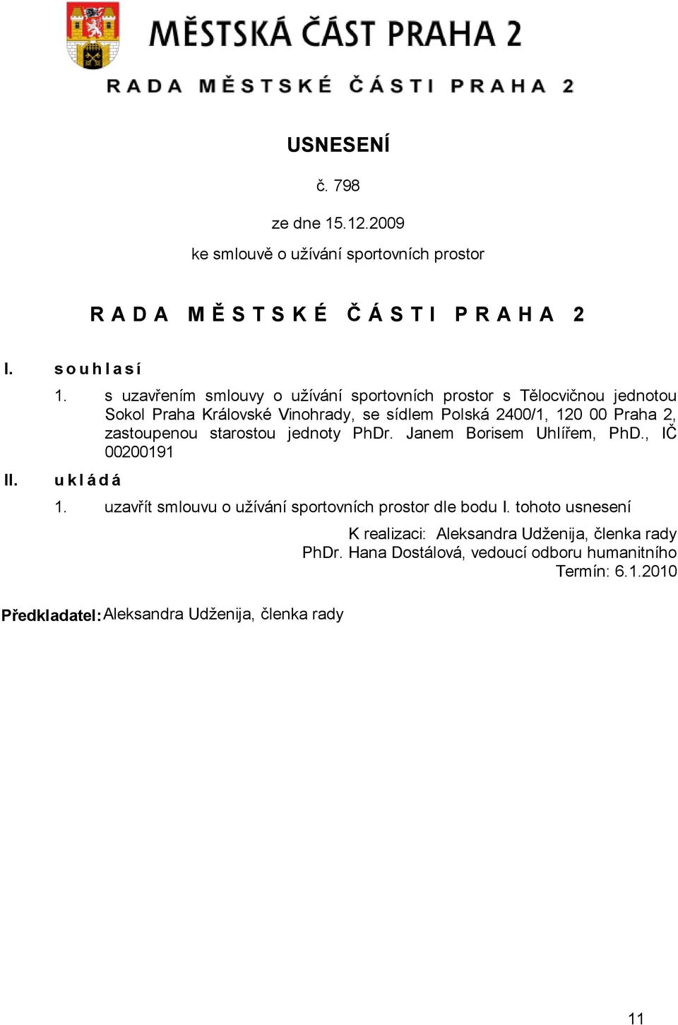 Praha 2, zastoupenou starostou jednoty PhDr. Janem Borisem Uhlířem, PhD., IČ 00200191 u k l á d á 1.
