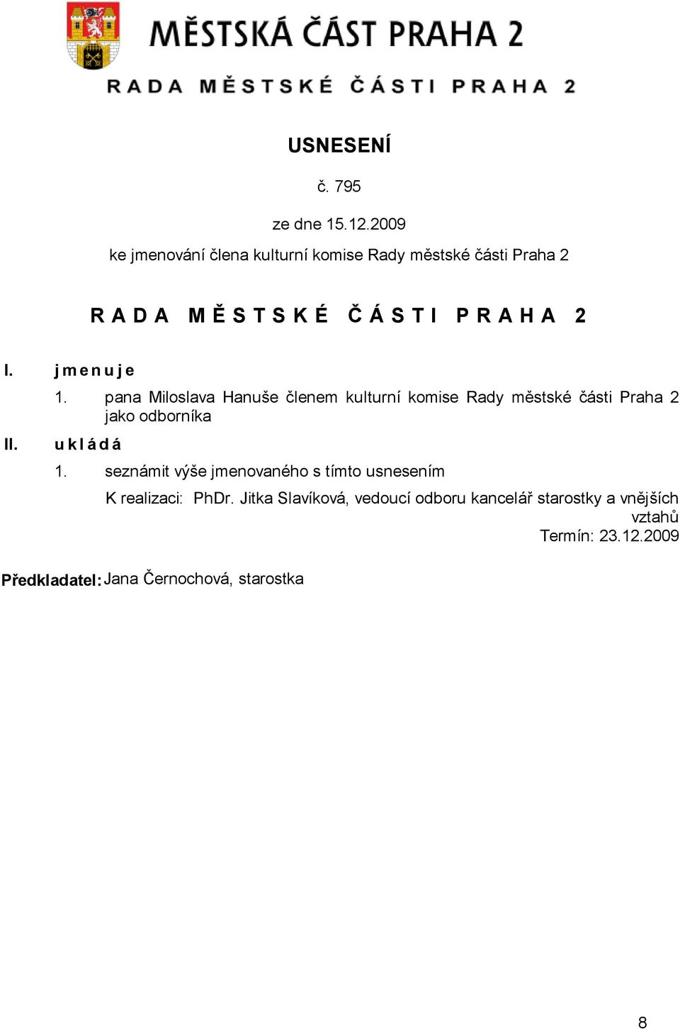 pana Miloslava Hanuše členem kulturní komise Rady městské části Praha 2 jako odborníka u k l á d á 1.