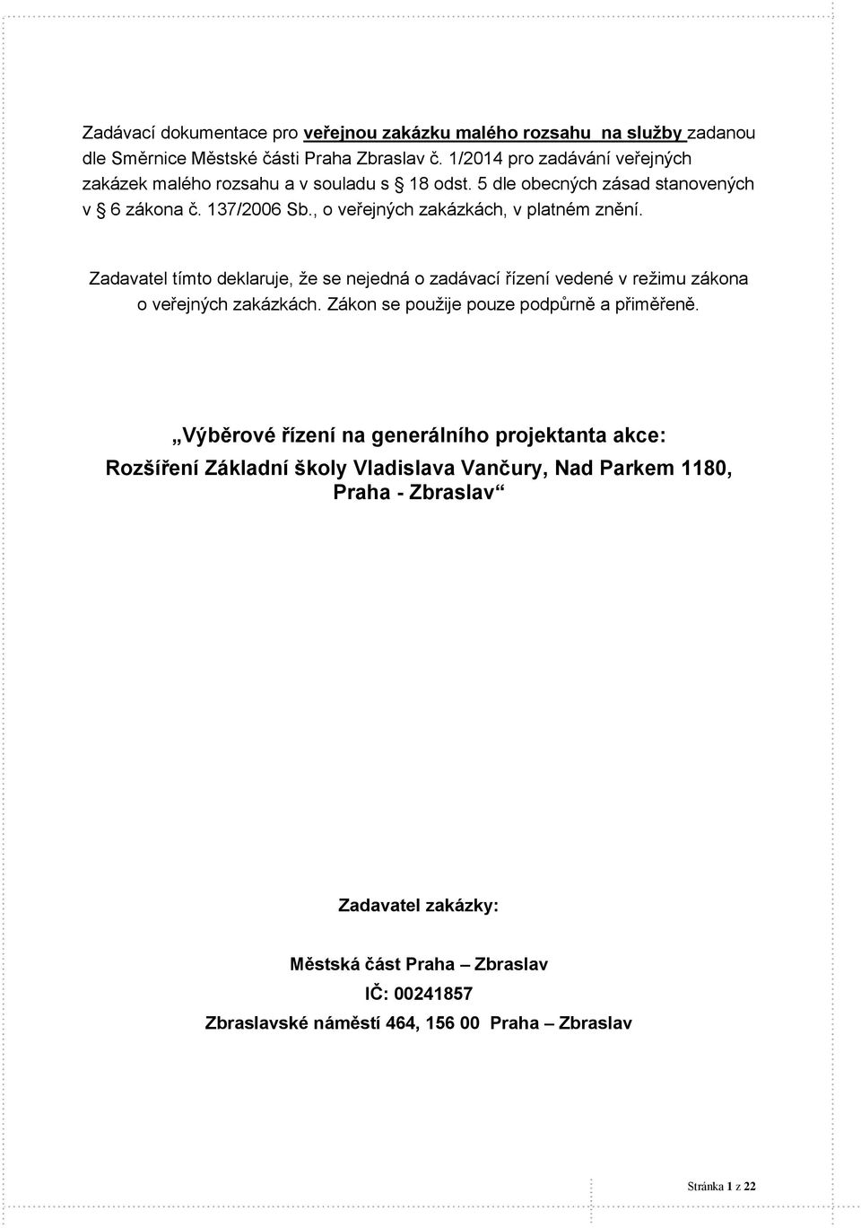 , o veřejných zakázkách, v platném znění. Zadavatel tímto deklaruje, že se nejedná o zadávací řízení vedené v režimu zákona o veřejných zakázkách.