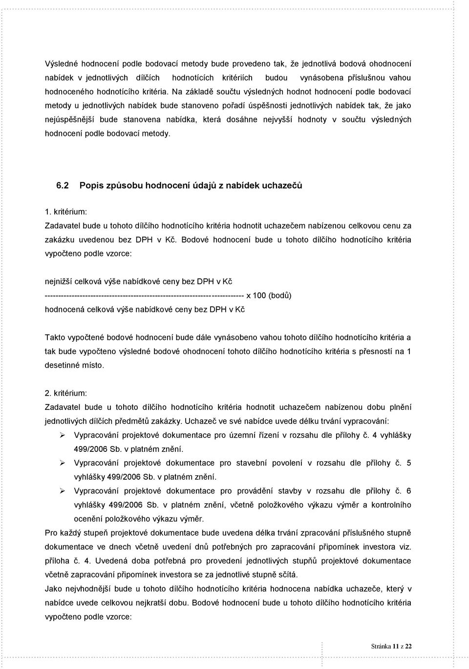 Na základě součtu výsledných hodnot hodnocení podle bodovací metody u jednotlivých nabídek bude stanoveno pořadí úspěšnosti jednotlivých nabídek tak, že jako nejúspěšnější bude stanovena nabídka,