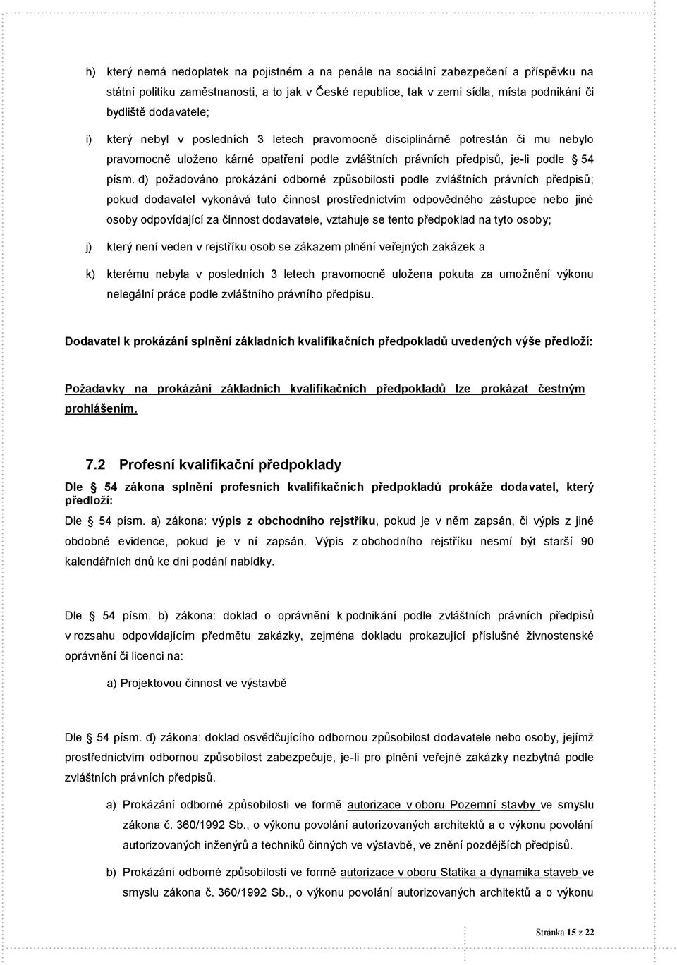 d) požadováno prokázání odborné způsobilosti podle zvláštních právních předpisů; pokud dodavatel vykonává tuto činnost prostřednictvím odpovědného zástupce nebo jiné osoby odpovídající za činnost