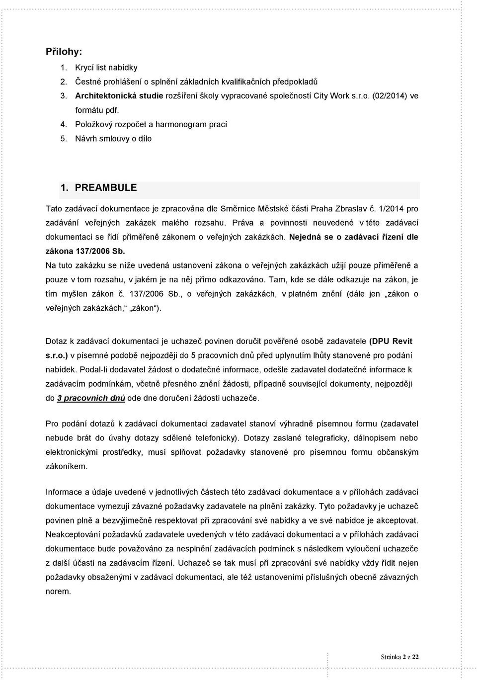 1/2014 pro zadávání veřejných zakázek malého rozsahu. Práva a povinnosti neuvedené v této zadávací dokumentaci se řídí přiměřeně zákonem o veřejných zakázkách.