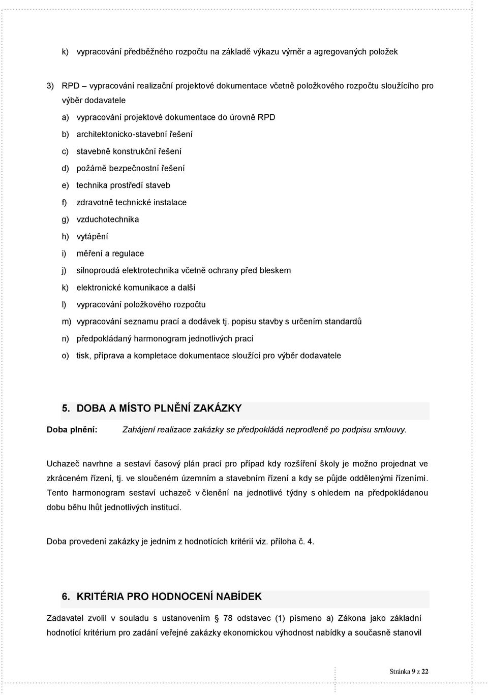 instalace g) vzduchotechnika h) vytápění i) měření a regulace j) silnoproudá elektrotechnika včetně ochrany před bleskem k) elektronické komunikace a další l) vypracování položkového rozpočtu m)