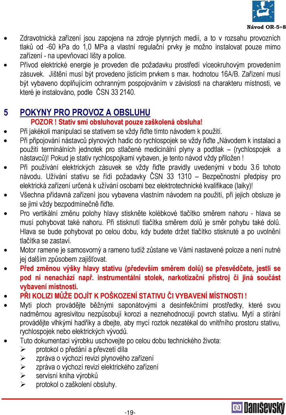 Zařízení musí být vybaveno doplňujícím ochranným pospojováním v závislosti na charakteru místnosti, ve které je instalováno, podle ČSN 33 2140. 5 POKYNY PRO PROVOZ A OBSLUHU POZOR!