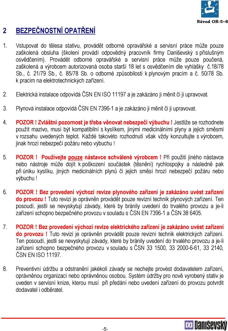 Provádět odborné opravářské a servisní práce může pouze poučená, zaškolená a výrobcem autorizovaná osoba starší 18 let s osvědčením dle vyhlášky č.18/78 Sb., č. 21/79 Sb., č. 85/78 Sb.