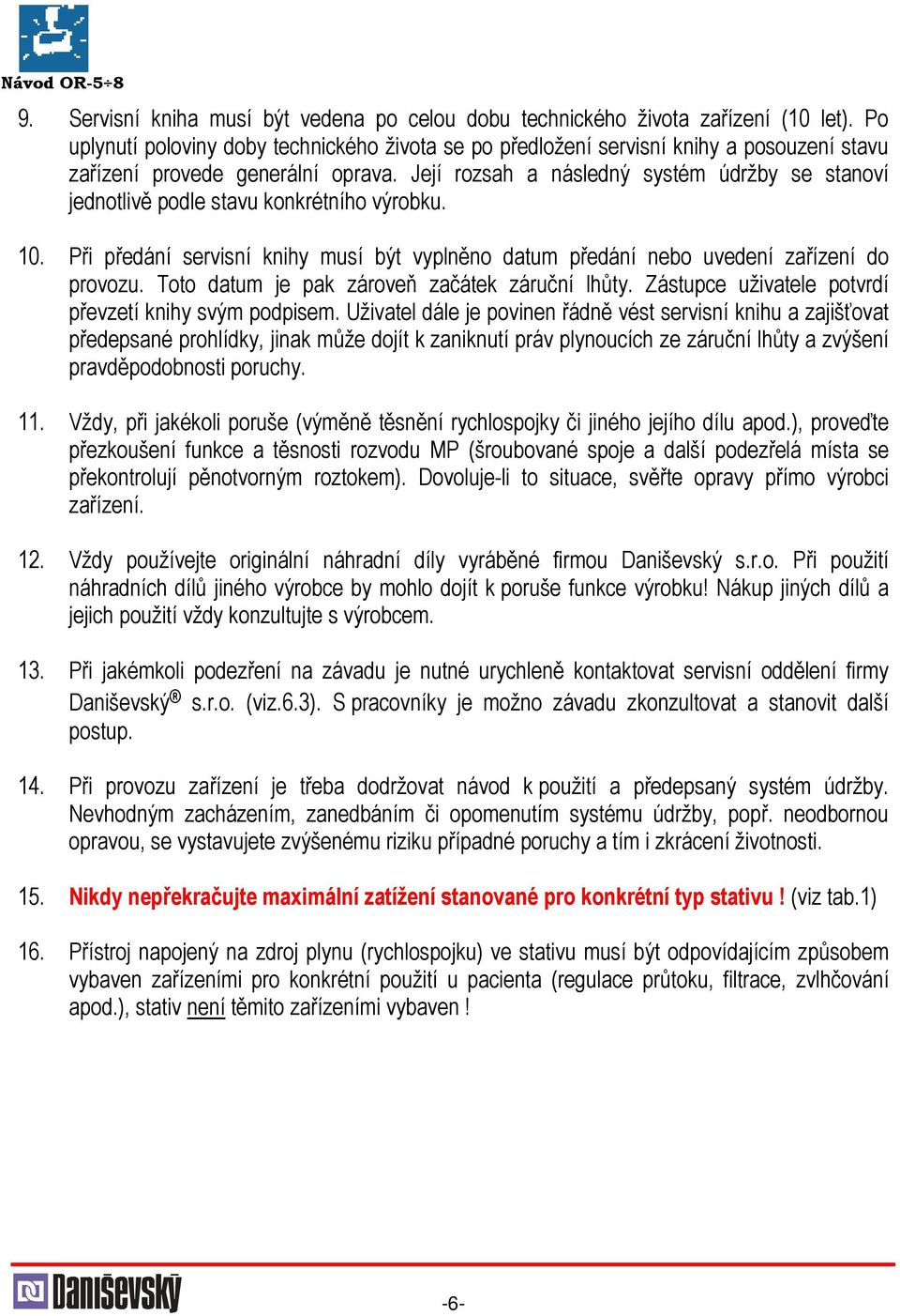 Její rozsah a následný systém údržby se stanoví jednotlivě podle stavu konkrétního výrobku. 10. Při předání servisní knihy musí být vyplněno datum předání nebo uvedení zařízení do provozu.