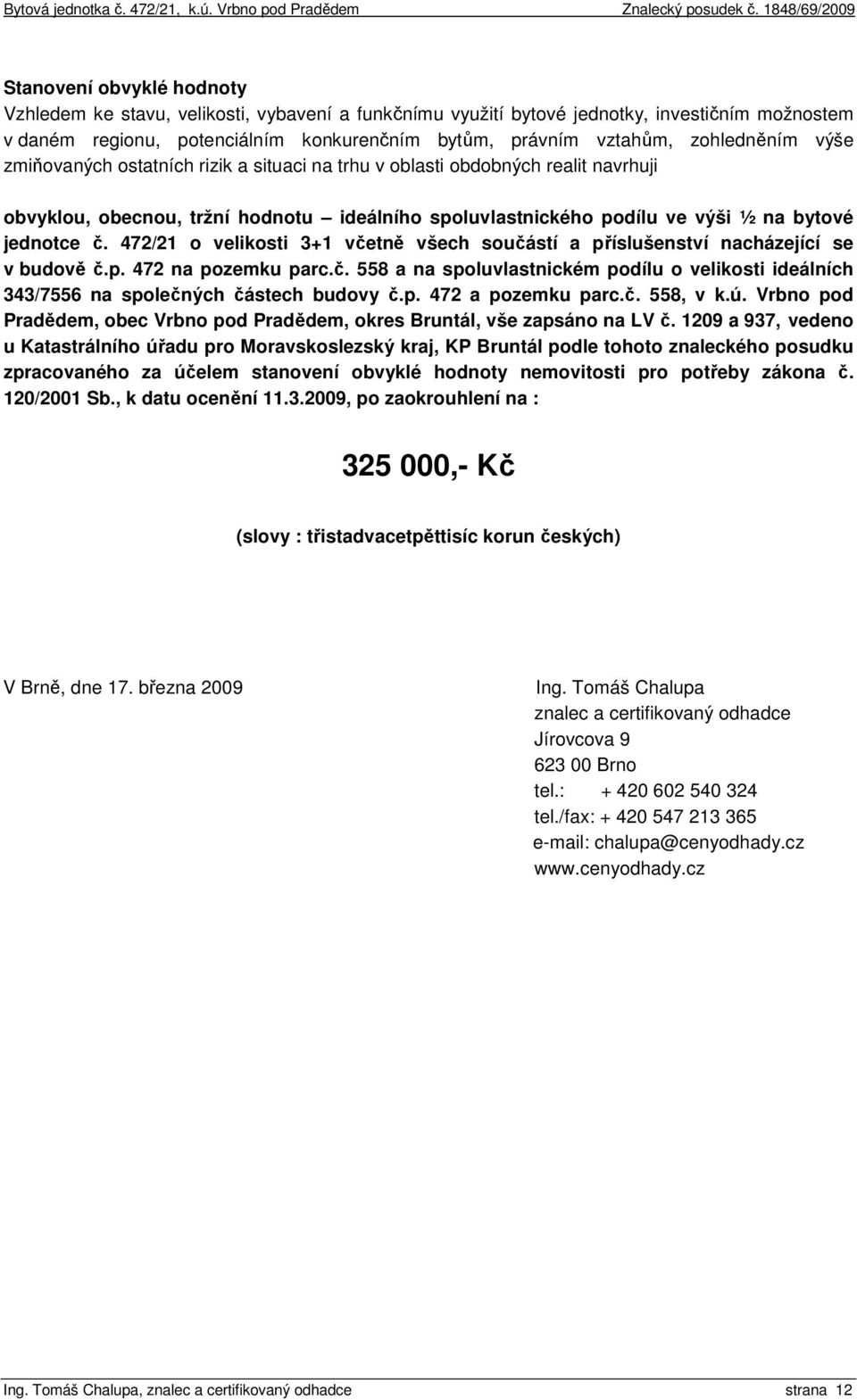 472/21 o velikosti 3+1 včetně všech součástí a příslušenství nacházející se v budově č.p. 472 na pozemku parc.č. 558 a na spoluvlastnickém podílu o velikosti ideálních 343/7556 na společných částech budovy č.