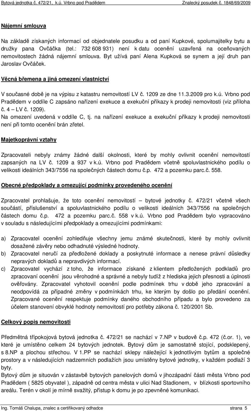 Věcná břemena a jiná omezení vlastnictví V současné době je na výpisu z katastru nemovitostí LV č. 1209 ze dne 11.3.2009 pro k.ú.