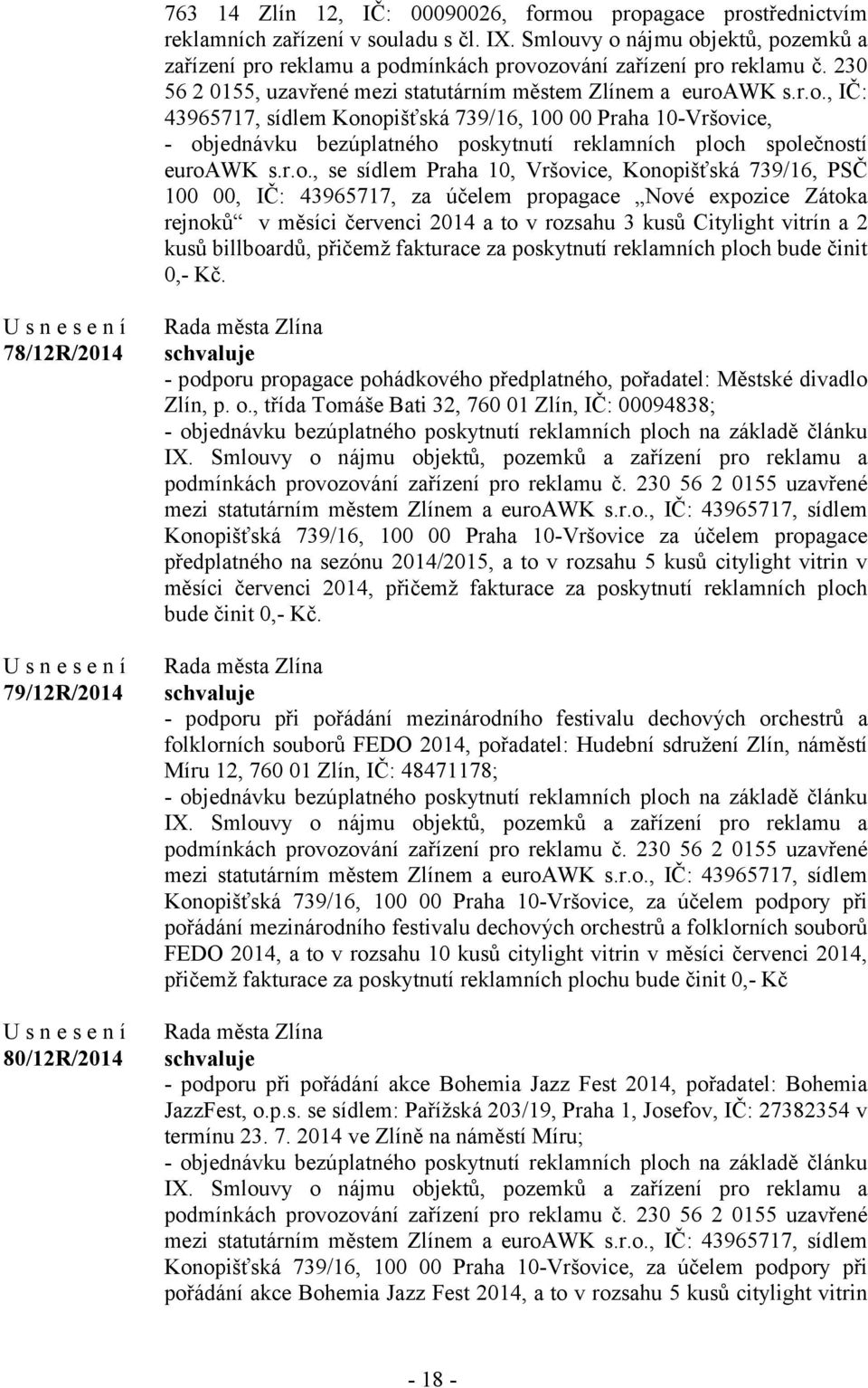 r.o., se sídlem Praha 10, Vršovice, Konopišťská 739/16, PSČ 100 00, IČ: 43965717, za účelem propagace Nové expozice Zátoka rejnoků v měsíci červenci 2014 a to v rozsahu 3 kusů Citylight vitrín a 2