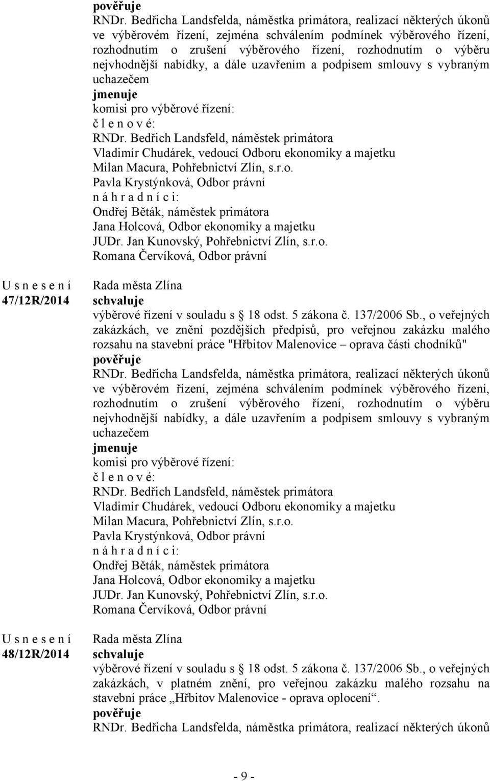 Bedřich Landsfeld, náměstek primátora Vladimír Chudárek, vedoucí Odboru ekonomiky a majetku Milan Macura, Pohřebnictví Zlín, s.r.o. Pavla Krystýnková, Odbor právní n á h r a d n í c i: Ondřej Běták, náměstek primátora Jana Holcová, Odbor ekonomiky a majetku JUDr.