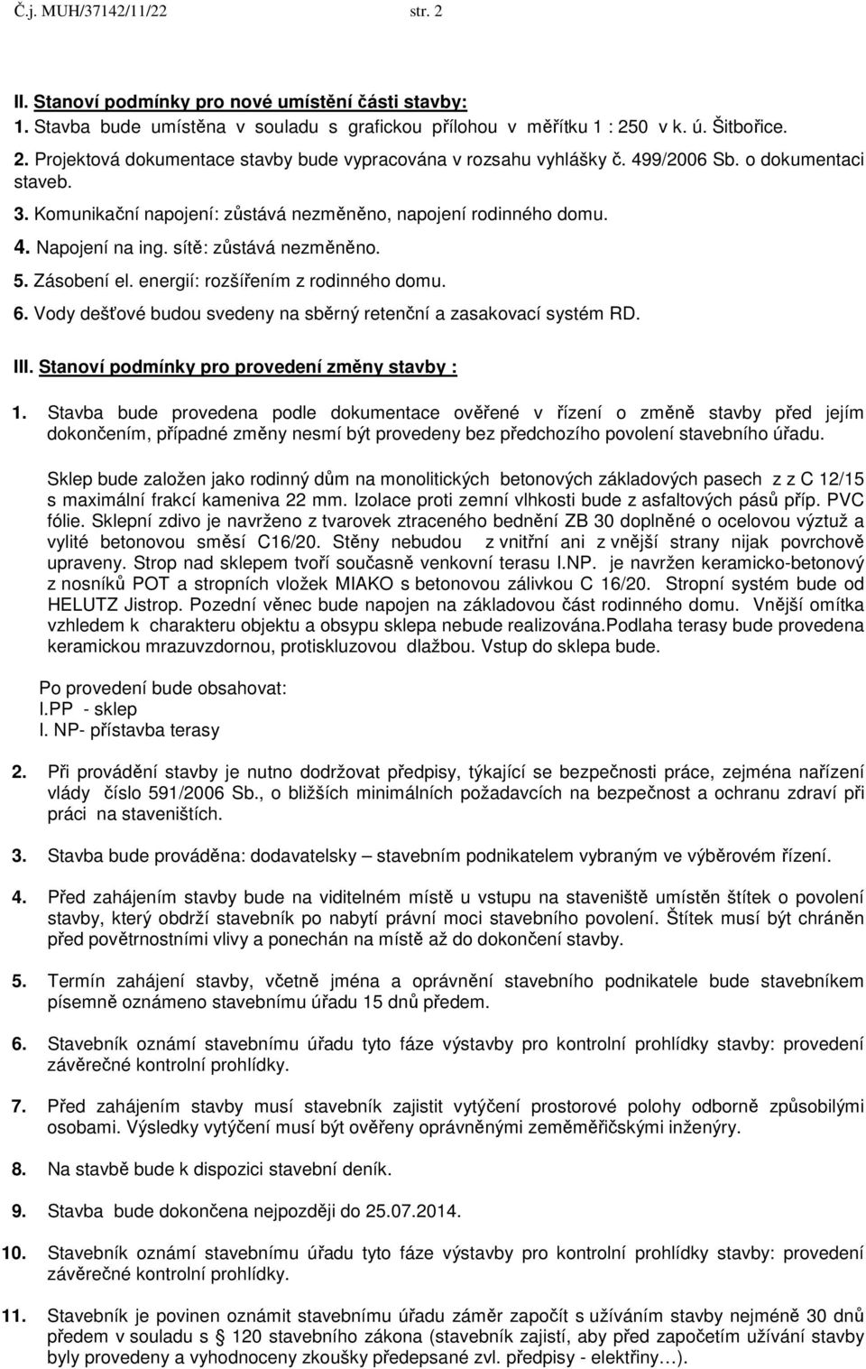 energií: rozšířením z rodinného domu. 6. Vody dešťové budou svedeny na sběrný retenční a zasakovací systém RD. III. Stanoví podmínky pro provedení změny stavby : 1.