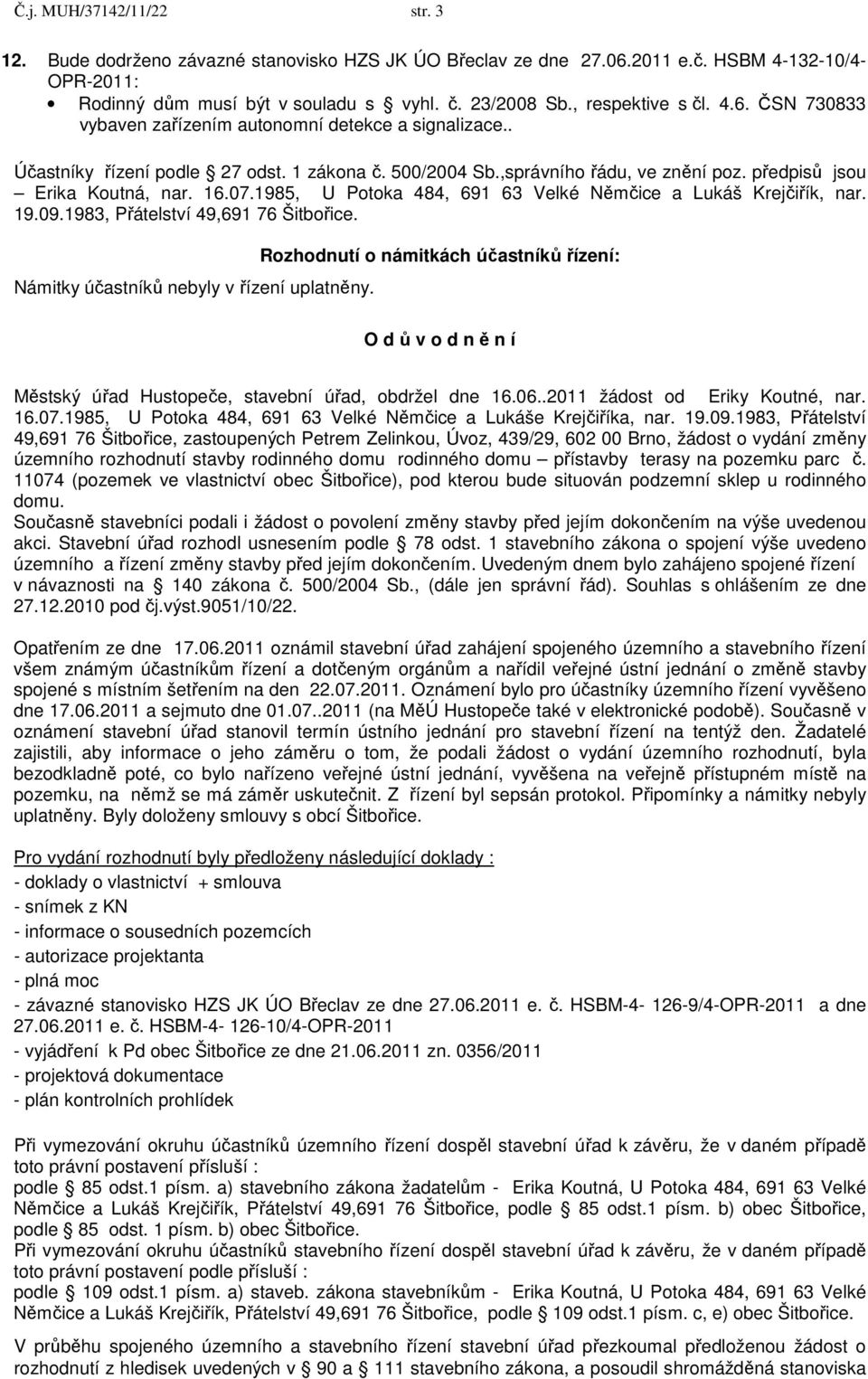 předpisů jsou Erika Koutná, nar. 16.07.1985, U Potoka 484, 691 63 Velké Němčice a Lukáš Krejčiřík, nar. 19.09.1983, Přátelství 49,691 76 Šitbořice. Námitky účastníků nebyly v řízení uplatněny.