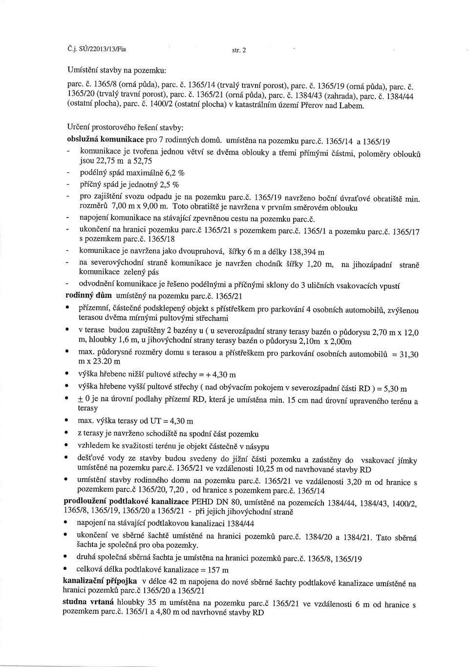 Urdeni prostorov6ho ie5eni stavby: obsluinr{ komunikace pro 7 rodinnfch domri. umistdna na pozemku parc.d. 1365/14 a 1365/19 - komunikace je tvoiena jednou vdtvf se dvdma oblouky a tiemi piimfmi