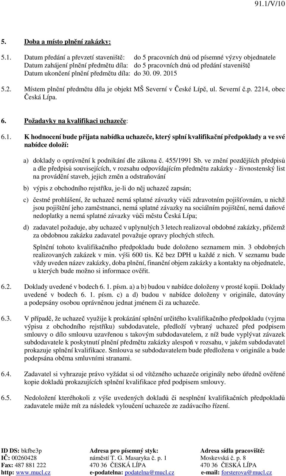 díla: do 30. 09. 2015 5.2. Místem plnění předmětu díla je objekt MŠ Severní v České Lípě, ul. Severní č.p. 2214, obec Česká Lípa. 6. Požadavky na kvalifikaci uchazeče: 6.1. K hodnocení bude přijata nabídka uchazeče, který splní kvalifikační předpoklady a ve své nabídce doloží: a) doklady o oprávnění k podnikání dle zákona č.