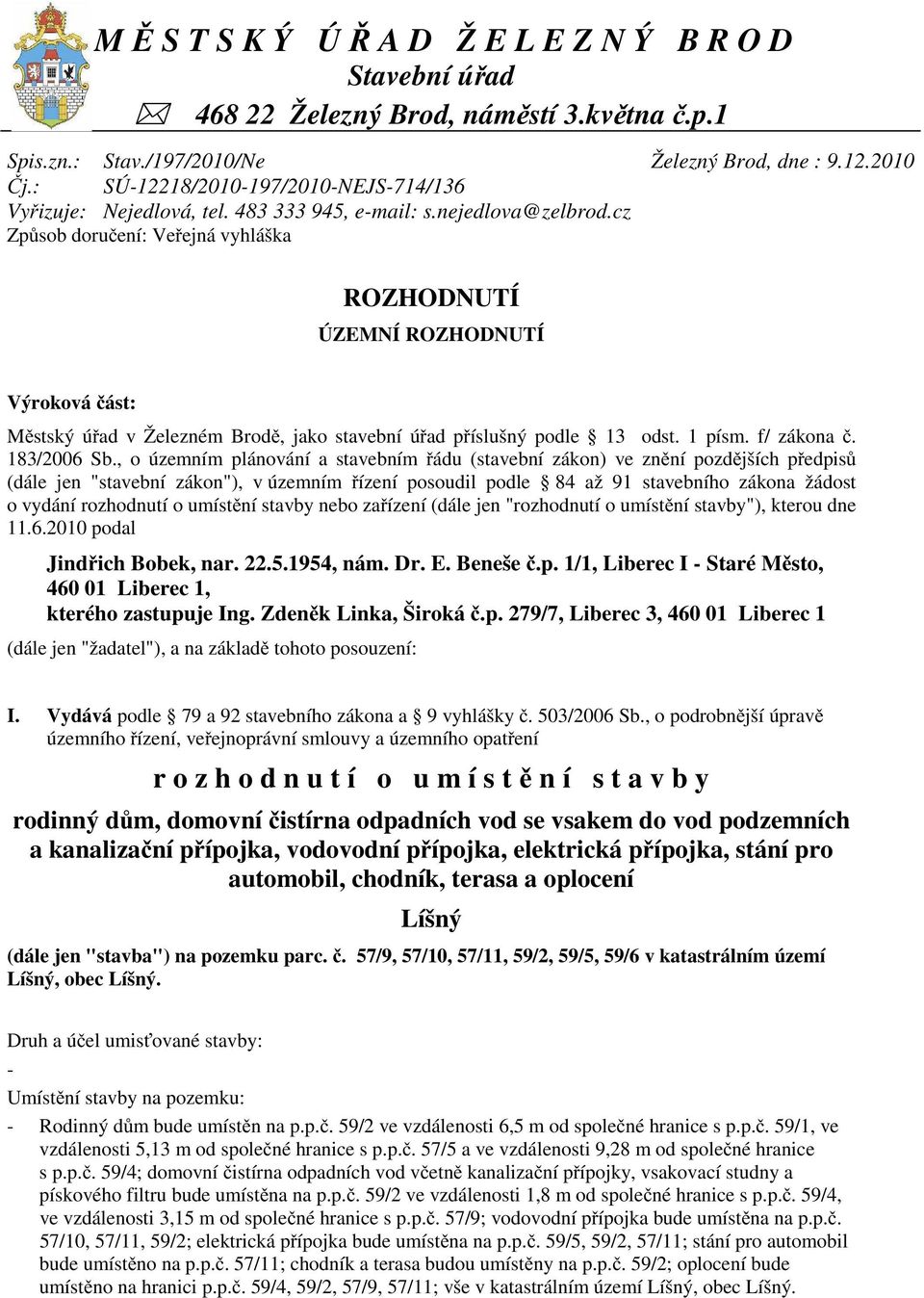 2010 Výroková ást: M stský ú ad v Železném Brod, jako stavební ú ad p íslušný podle 13 odst. 1 písm. f/ zákona. 183/2006 Sb.