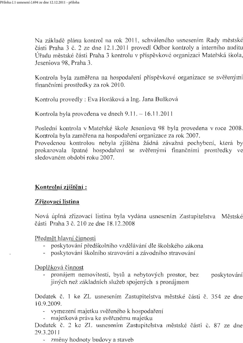 Jana Bušková Kontrola byla provedena ve dnech 9.11. - 16.11.2011 Poslední kontrola v Mateřské škole Jcseniova 98 byla provedena v roce 2008.