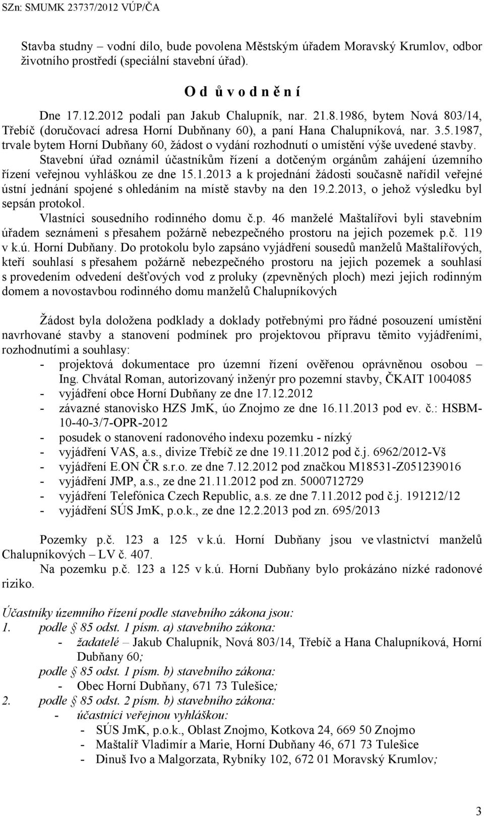 1987, trvale bytem Horní Dubňany 60, žádost o vydání rozhodnutí o umístění výše uvedené stavby.