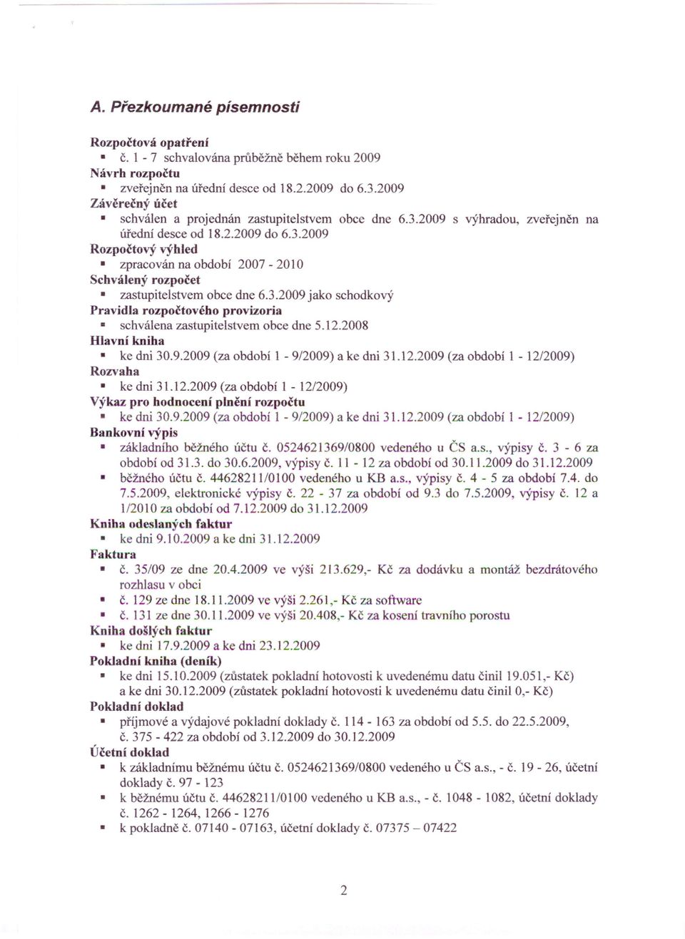 3.2009 jako schodkový Pravidla rozpočtového provizoria schválena zastupitelstvem obce dne 5.12.2008 illavní kniha ke dni 30.9.2009 (za období 1-9/2009) a ke dni 31.12.2009 (za období 1-12/2009) Rozvaha ke dni 31.