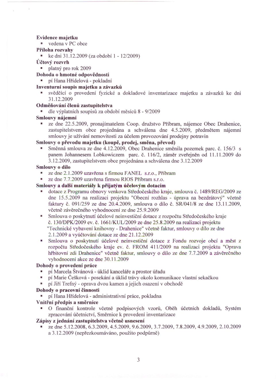 inventarizace majetku a závazků ke dni 31.12.2009 Odměňování členů zastupitelstva dle výplatních soupisů za období měsíců 8-9/2009 Smlouvy nájemní ze dne 22.5.2009, pronajímatelem Coop.