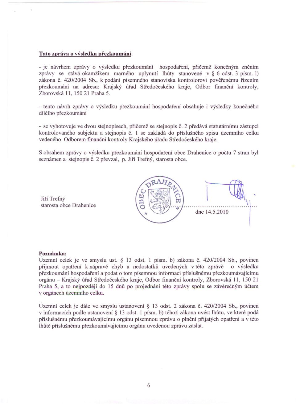 , k podání písemného stanoviska kontrolorovi pověřenému řízením přezkoumání na adresu: Krajský úřad Středočeského kraje, Odbor finanční kontroly, Zborovská 11, 15021 Praha 5.