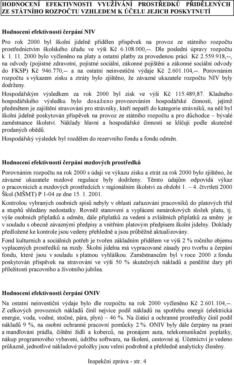 559.918,--, na odvody (pojistné zdravotní, pojistné sociální, zákonné pojištění a zákonné sociální odvody do FKSP) Kč 946.770,-- a na ostatní neinvestiční výdaje Kč 2.601.104,--.