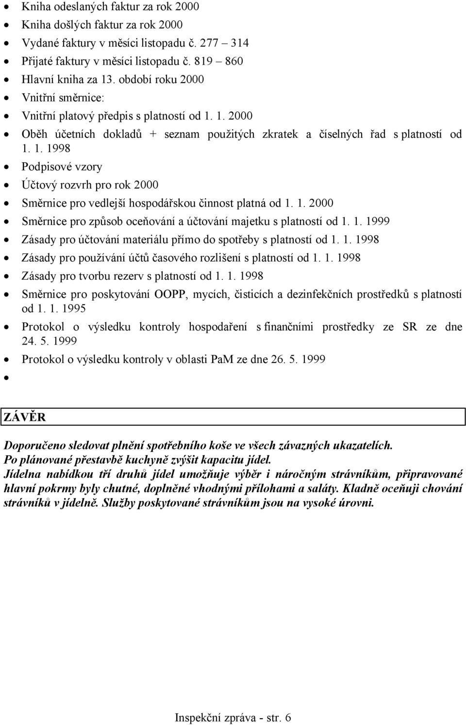 1. 2000 Směrnice pro způsob oceňování a účtování majetku s platností od 1. 1. 1999 Zásady pro účtování materiálu přímo do spotřeby s platností od 1. 1. 1998 Zásady pro používání účtů časového rozlišení s platností od 1.