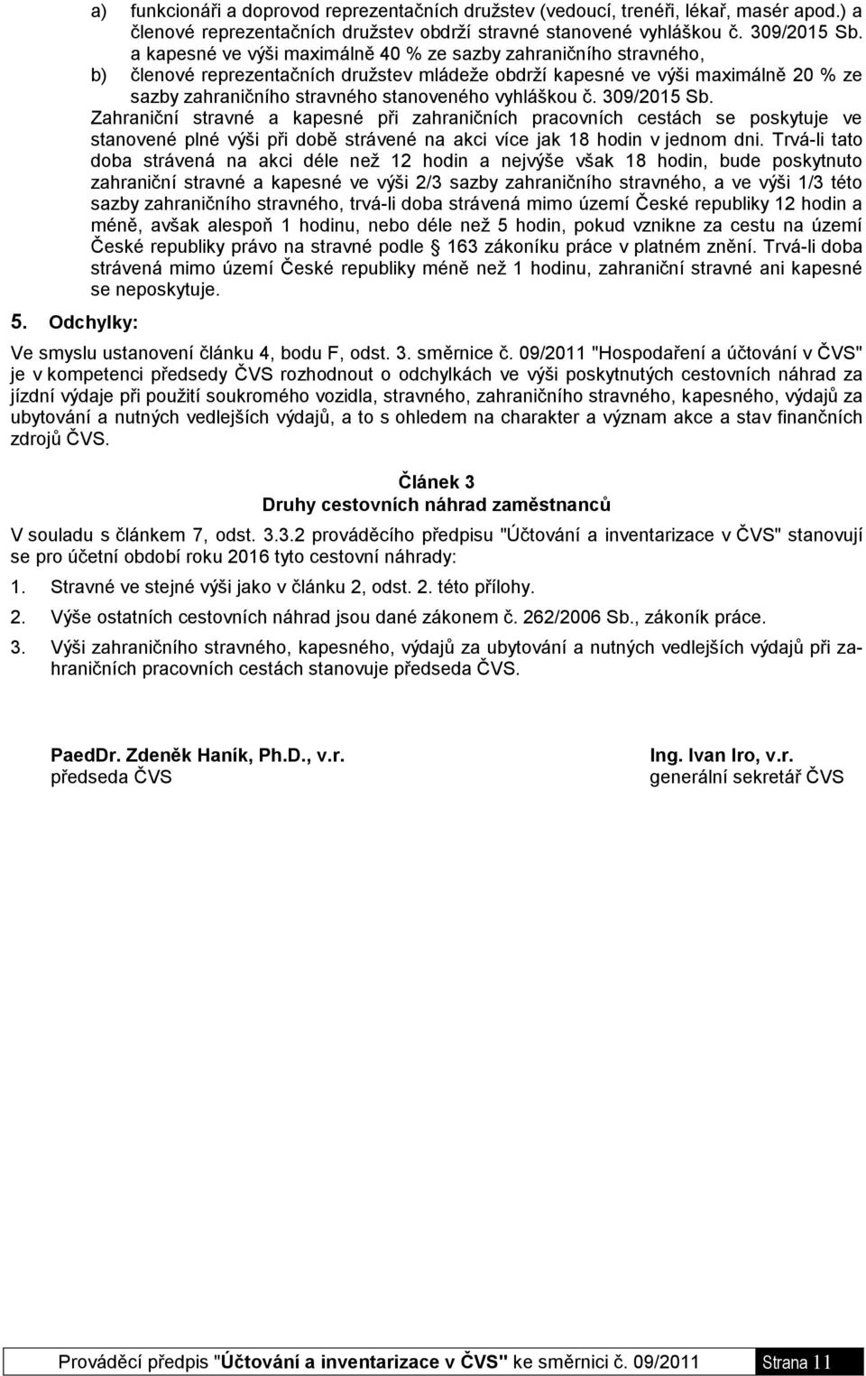 vyhláškou č. 309/2015 Sb. Zahraniční stravné a kapesné při zahraničních pracovních cestách se poskytuje ve stanovené plné výši při době strávené na akci více jak 18 hodin v jednom dni.