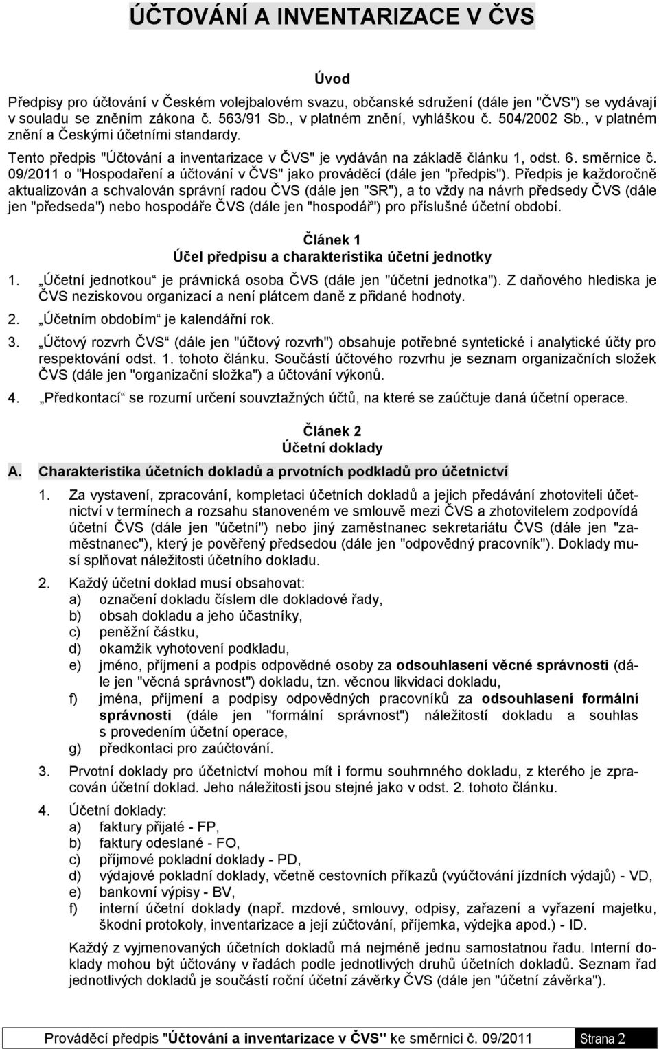 09/2011 o "Hospodaření a účtování v ČVS" jako prováděcí (dále jen "předpis").