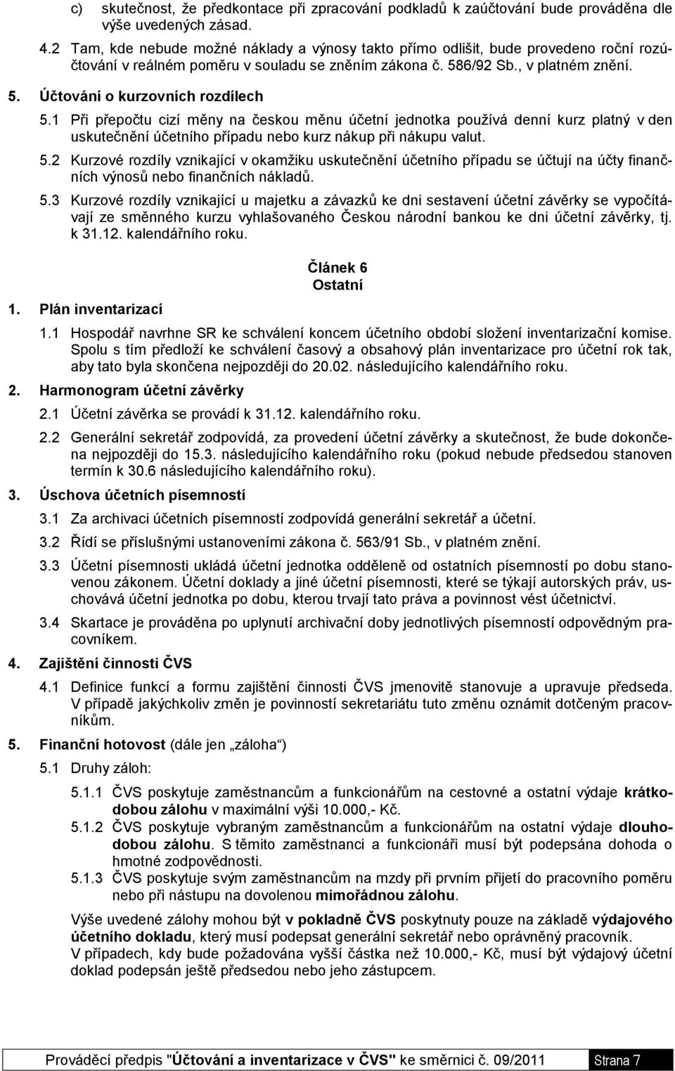 1 Při přepočtu cizí měny na českou měnu účetní jednotka používá denní kurz platný v den uskutečnění účetního případu nebo kurz nákup při nákupu valut. 5.