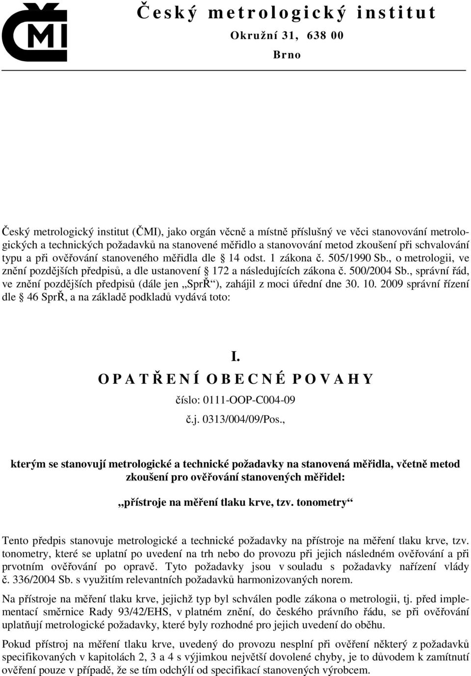 , o metrologii, ve znění pozdějších předpisů, a dle ustanovení 172 a následujících zákona č. 500/2004 Sb., správní řád, ve znění pozdějších předpisů (dále jen SprŘ ), zahájil z moci úřední dne 30. 10.