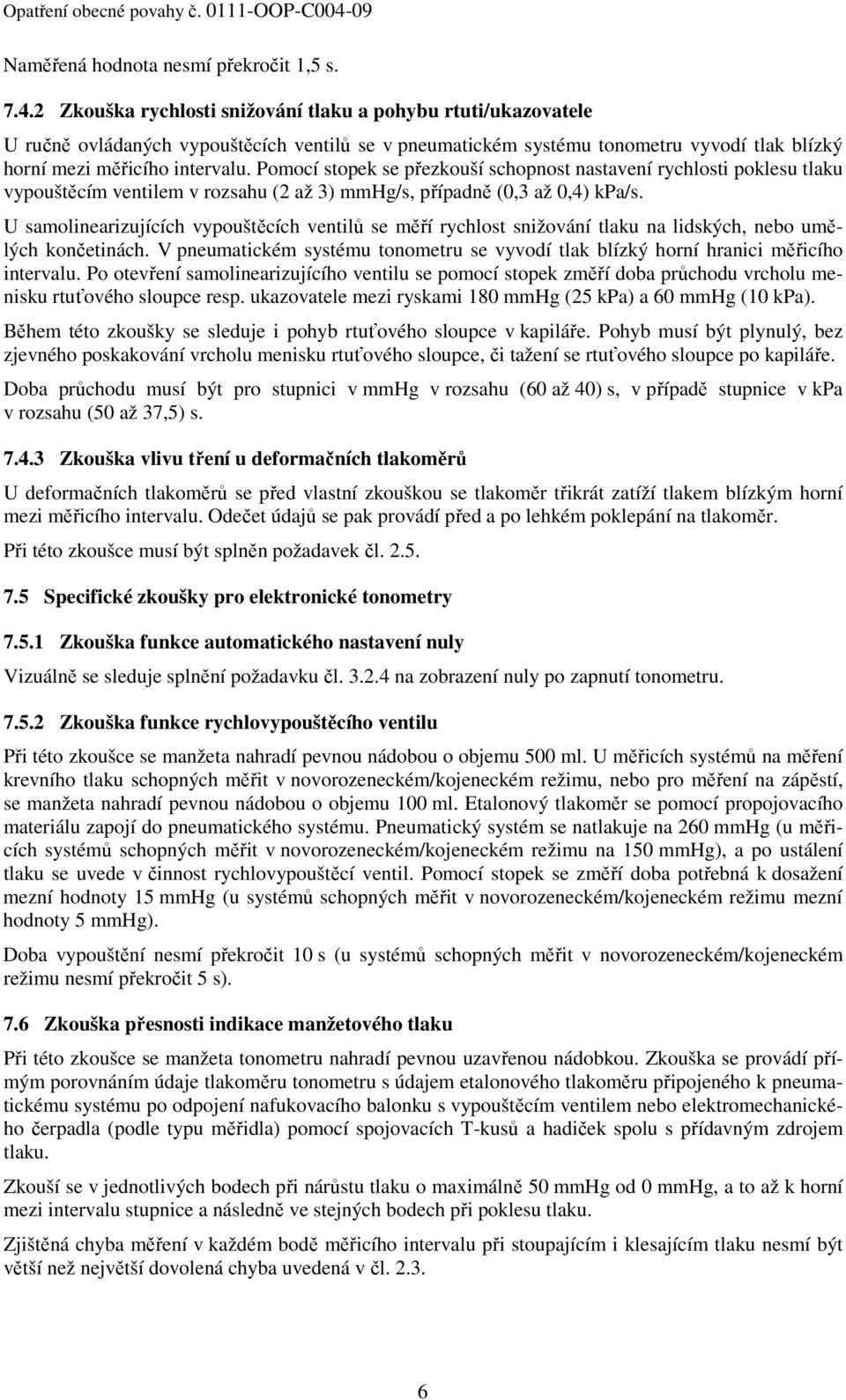 2 Zkouška rychlosti snižování tlaku a pohybu rtuti/ukazovatele U ručně ovládaných vypouštěcích ventilů se v pneumatickém systému tonometru vyvodí tlak blízký horní mezi měřicího intervalu.