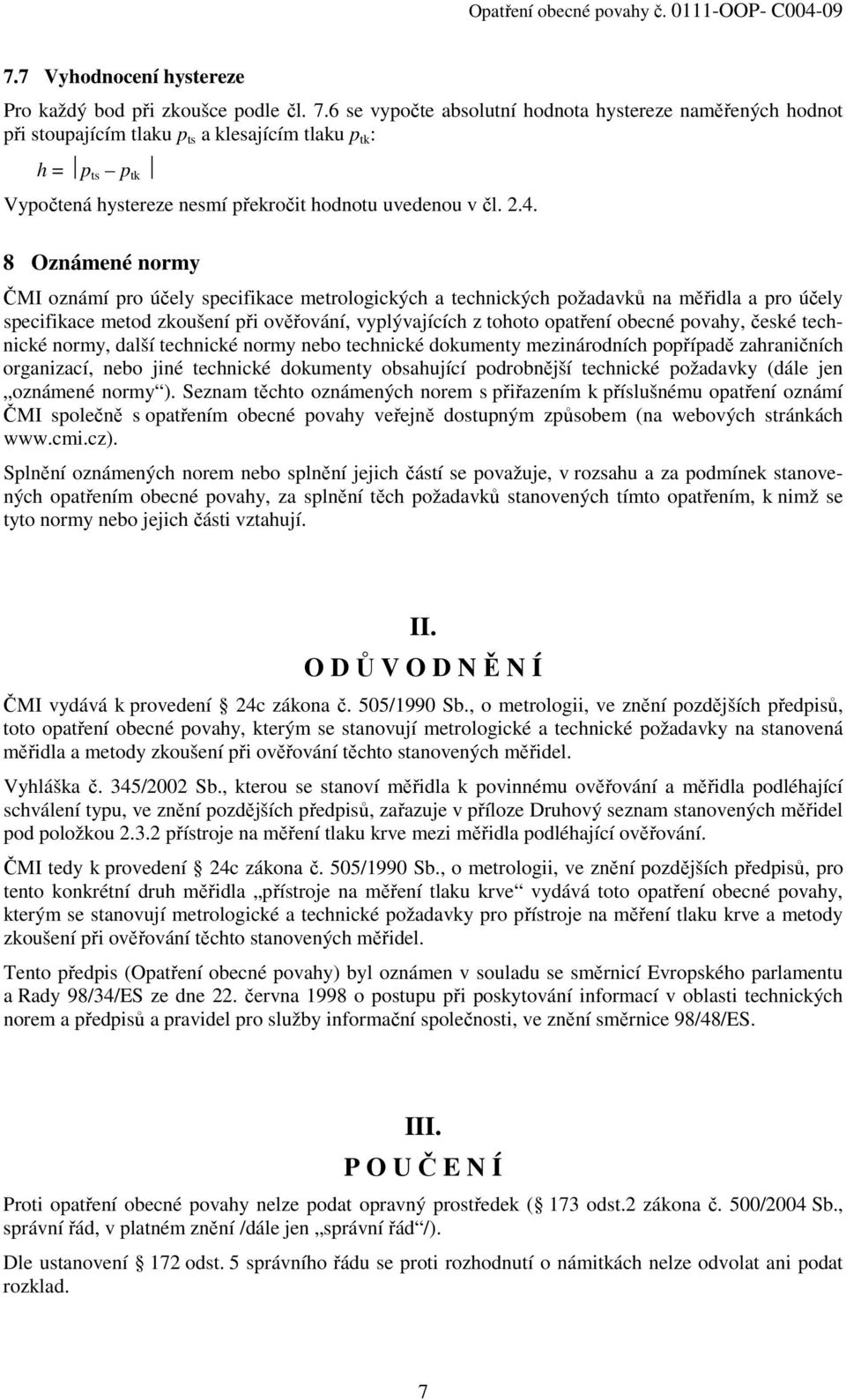 6 se vypočte absolutní hodnota hystereze naměřených hodnot při stoupajícím tlaku p ts a klesajícím tlaku p tk : h = p ts p tk Vypočtená hystereze nesmí překročit hodnotu uvedenou v čl. 2.4.