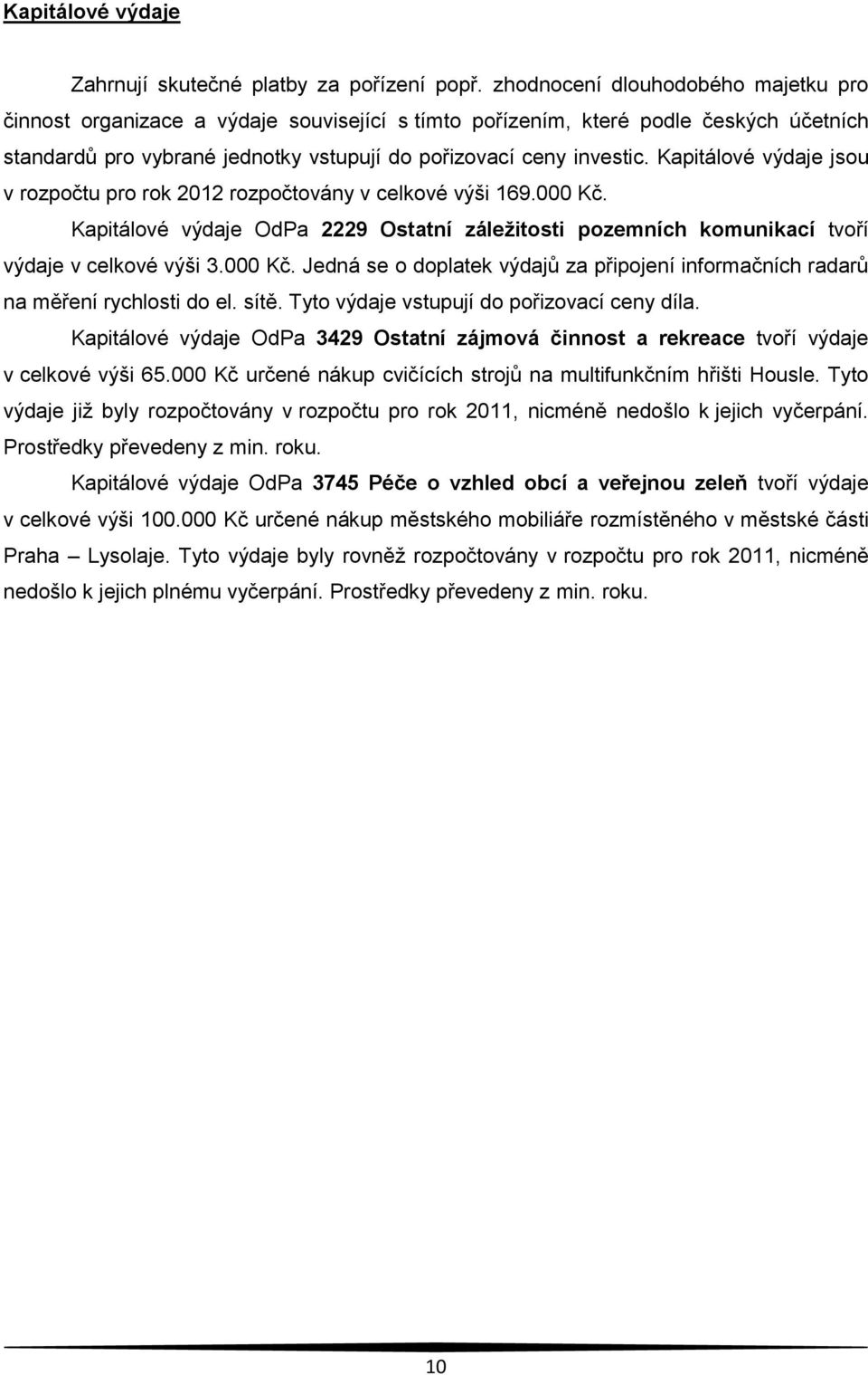 Kapitálové výdaje jsou v rozpočtu pro rok 2012 rozpočtovány v celkové výši 169.000 Kč. Kapitálové výdaje OdPa 2229 Ostatní záležitosti pozemních komunikací tvoří výdaje v celkové výši 3.000 Kč. Jedná se o doplatek výdajů za připojení informačních radarů na měření rychlosti do el.