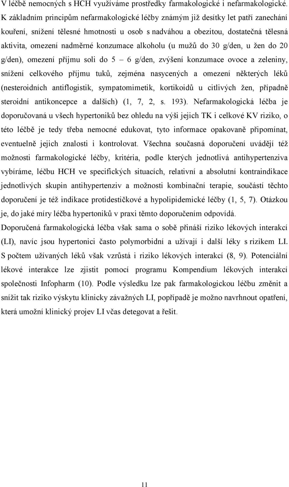 konzumace alkoholu (u mužů do 30 g/den, u žen do 20 g/den), omezení příjmu soli do 5 6 g/den, zvýšení konzumace ovoce a zeleniny, snížení celkového příjmu tuků, zejména nasycených a omezení některých