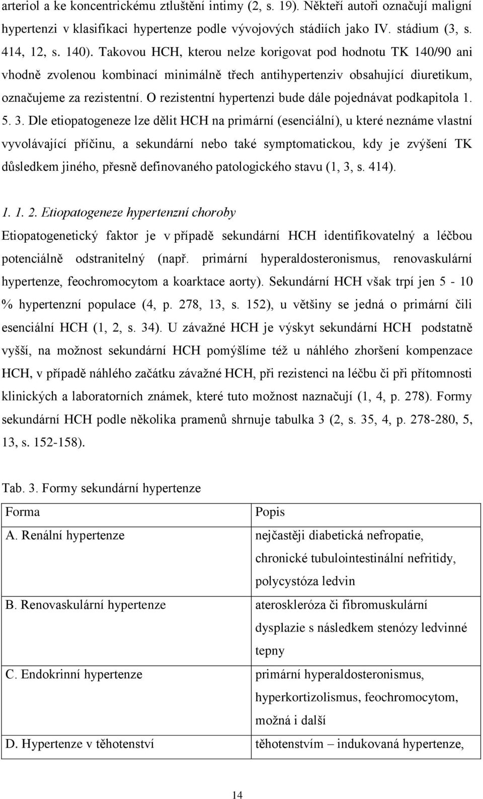 O rezistentní hypertenzi bude dále pojednávat podkapitola 1. 5. 3.