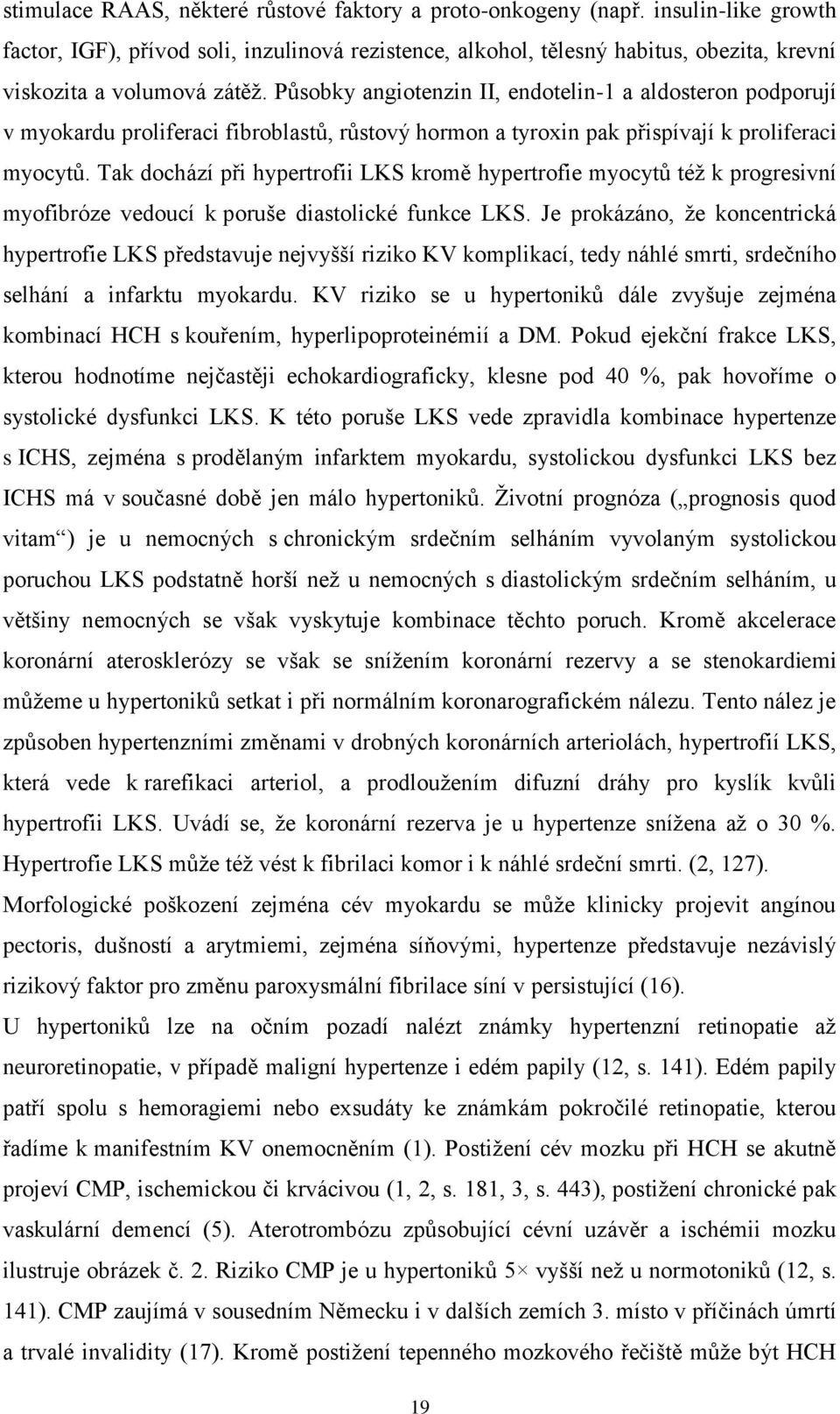 Působky angiotenzin II, endotelin-1 a aldosteron podporují v myokardu proliferaci fibroblastů, růstový hormon a tyroxin pak přispívají k proliferaci myocytů.