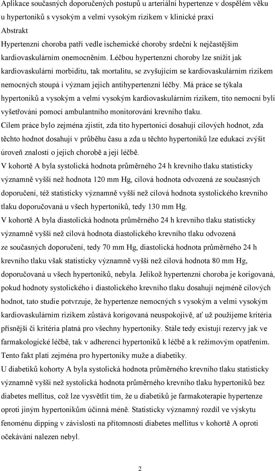 Léčbou hypertenzní choroby lze snížit jak kardiovaskulární morbiditu, tak mortalitu, se zvyšujícím se kardiovaskulárním rizikem nemocných stoupá i význam jejich antihypertenzní léčby.