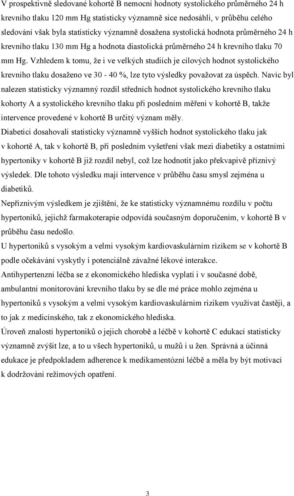 Vzhledem k tomu, že i ve velkých studiích je cílových hodnot systolického krevního tlaku dosaženo ve 30-40 %, lze tyto výsledky považovat za úspěch.