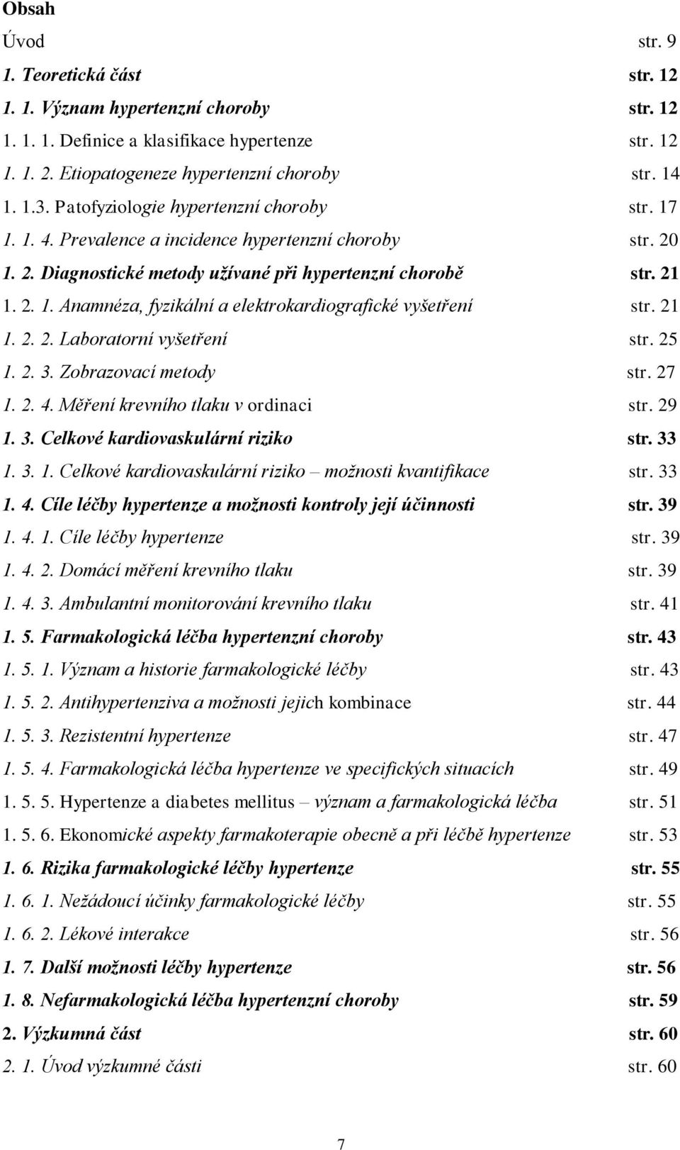 21 1. 2. 2. Laboratorní vyšetření str. 25 1. 2. 3. Zobrazovací metody str. 27 1. 2. 4. Měření krevního tlaku v ordinaci str. 29 1. 3. Celkové kardiovaskulární riziko str. 33 1. 3. 1. Celkové kardiovaskulární riziko možnosti kvantifikace str.