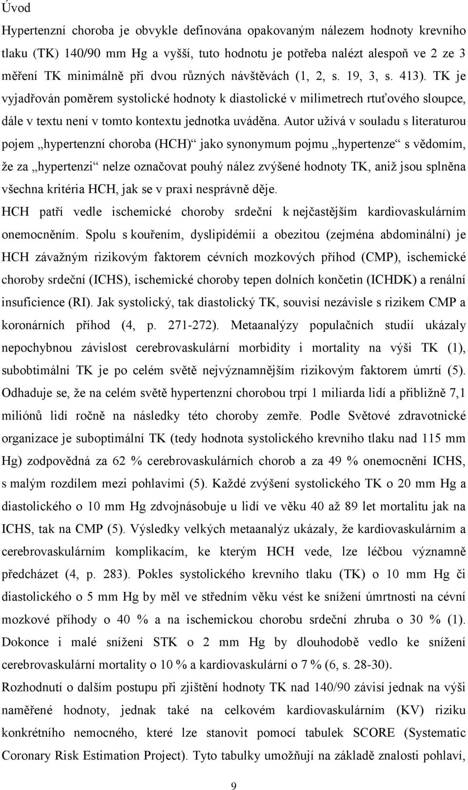 Autor užívá v souladu s literaturou pojem hypertenzní choroba (HCH) jako synonymum pojmu hypertenze s vědomím, že za hypertenzi nelze označovat pouhý nález zvýšené hodnoty TK, aniž jsou splněna