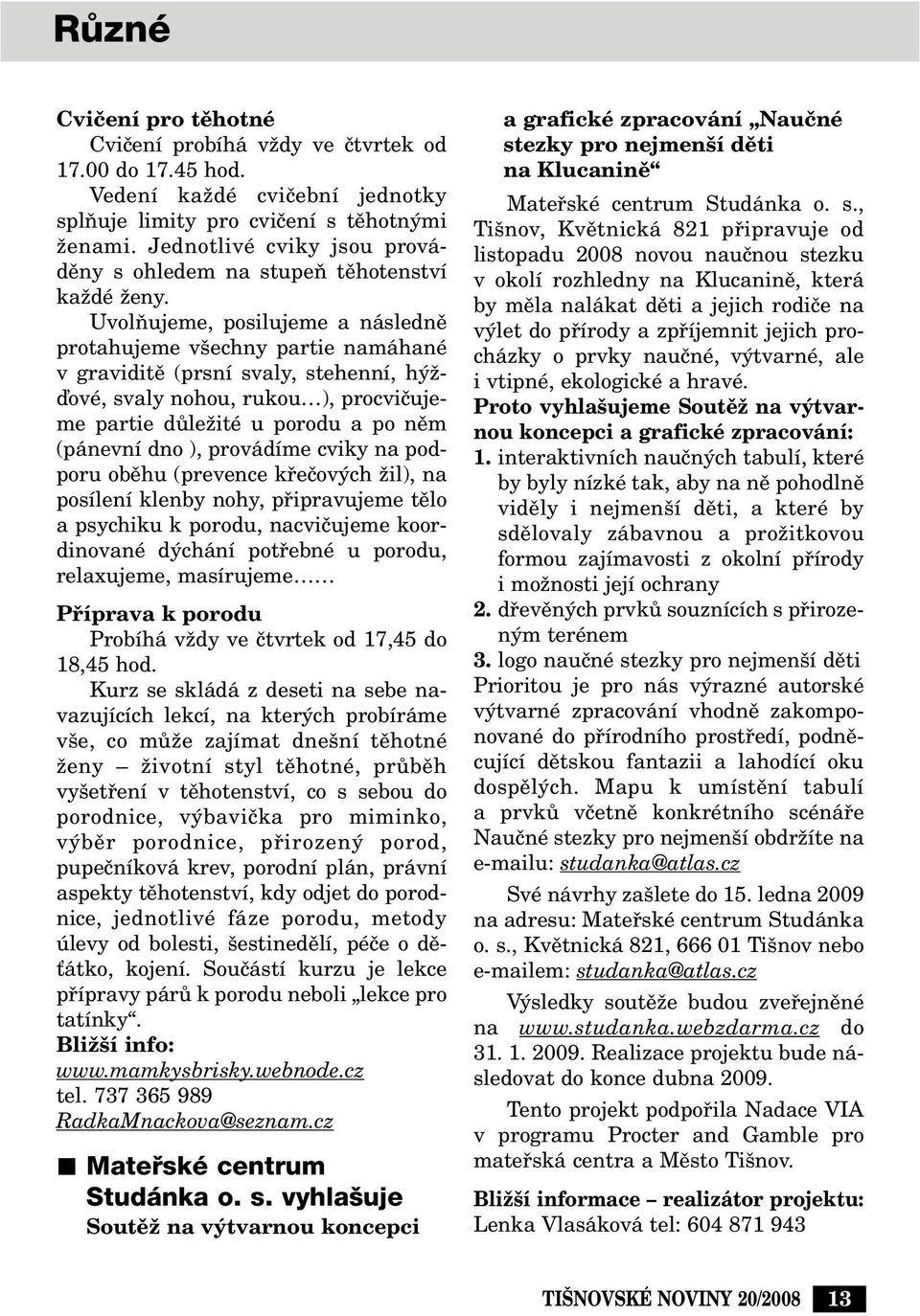 UvolÀujeme, posilujeme a následnû protahujeme v echny partie namáhané v graviditû (prsní svaly, stehenní, h Ïìové, svaly nohou, rukou ), procviãujeme partie dûleïité u porodu a po nûm (pánevní dno ),